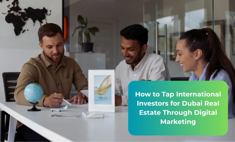 How to Tap International Investors for Dubai Real Estate Through Digital Marketing