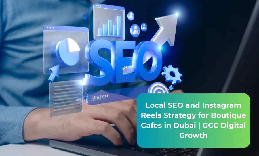 Local SEO and Instagram Reels Strategy for Boutique Cafes in Dubai GCC Digital Growth