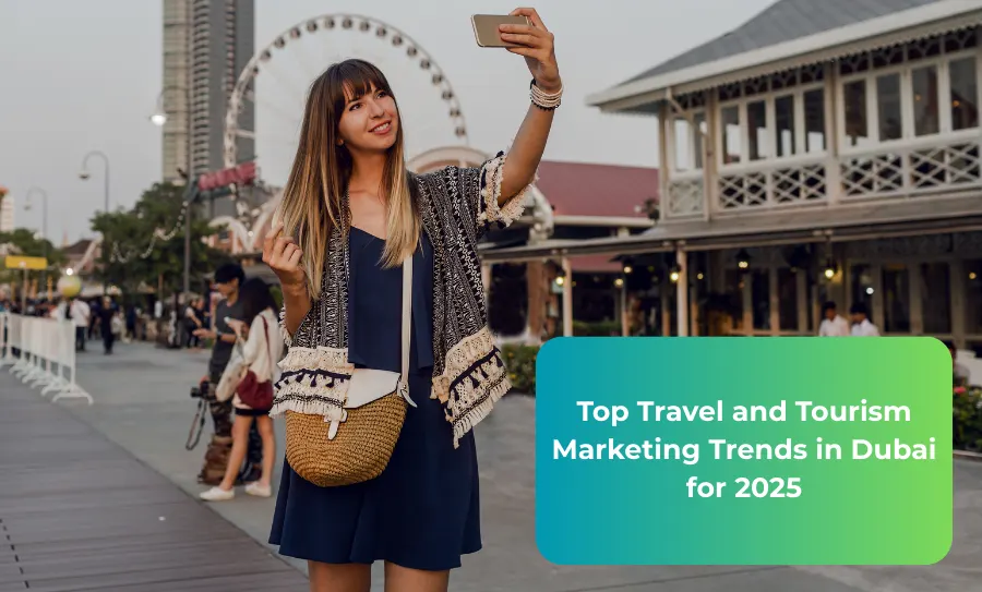 Top Travel and Tourism Marketing Trends in Dubai for 2025