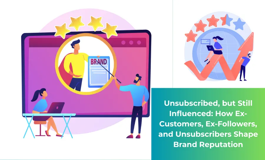 Unsubscribed, but Still Influenced How Ex-Customers, Ex-Followers, and Unsubscribers Shape Brand Reputation