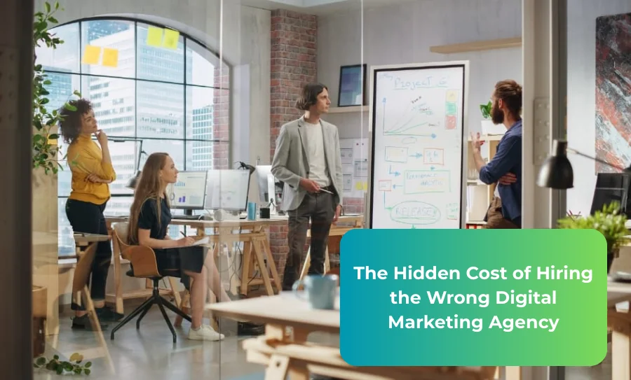 The Hidden Cost of Hiring the Wrong Digital Marketing Agency